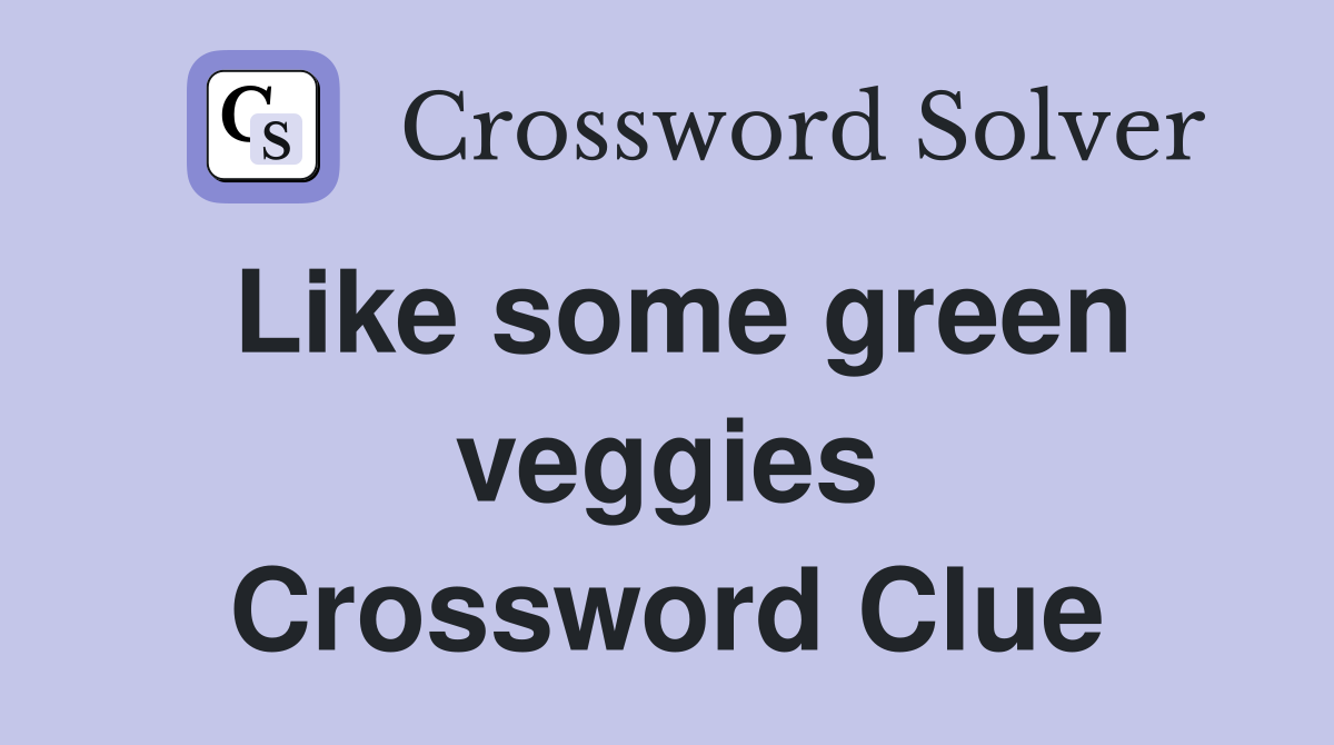 Like some green veggies Crossword Clue