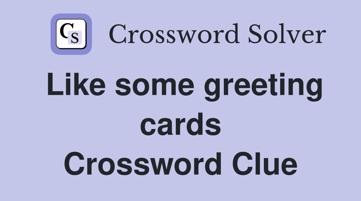 Like some greeting cards Crossword Clue
