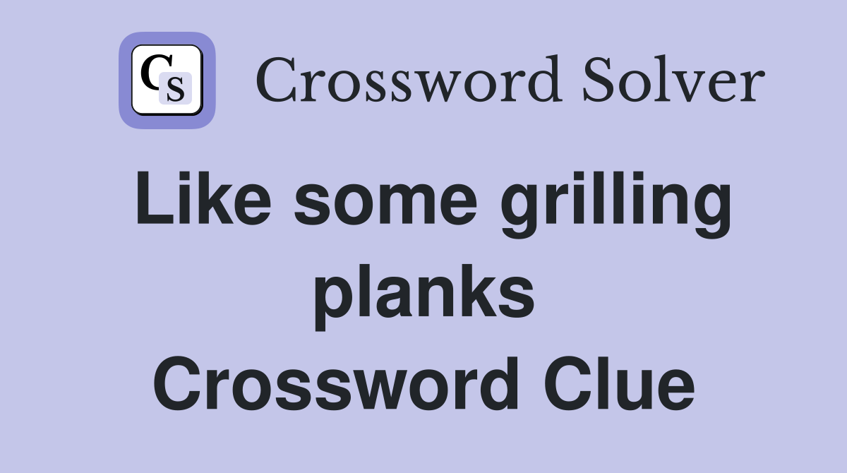 Like some grilling planks Crossword Clue