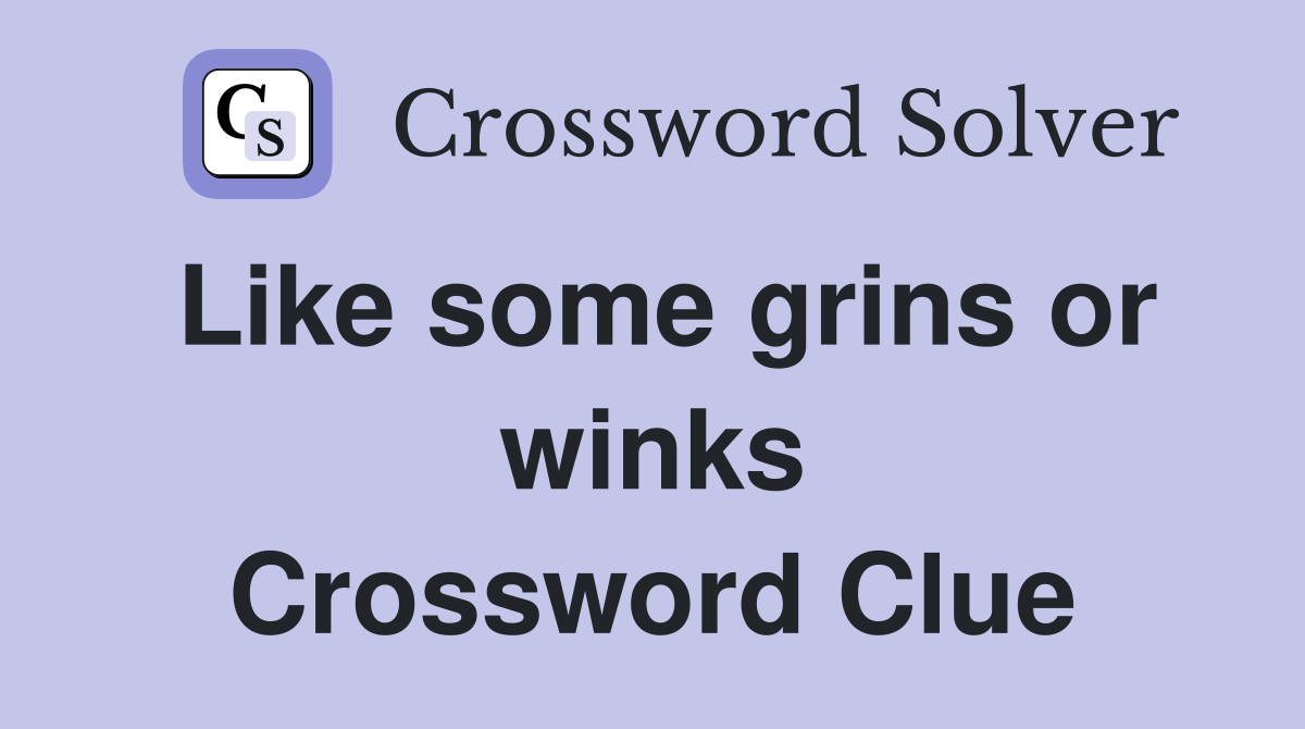 Like some grins or winks Crossword Clue