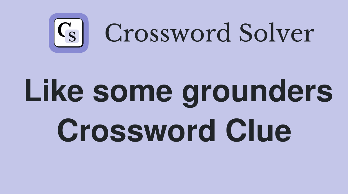 Like some grounders Crossword Clue