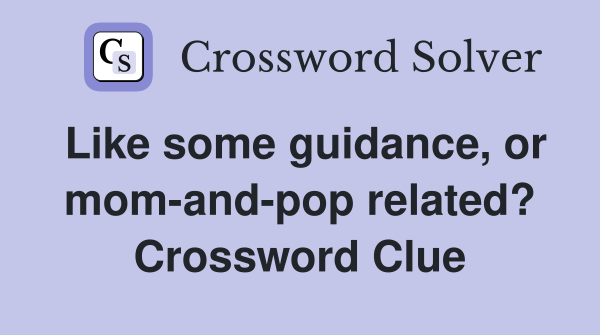 Like some guidance, or mom-and-pop related? Crossword Clue