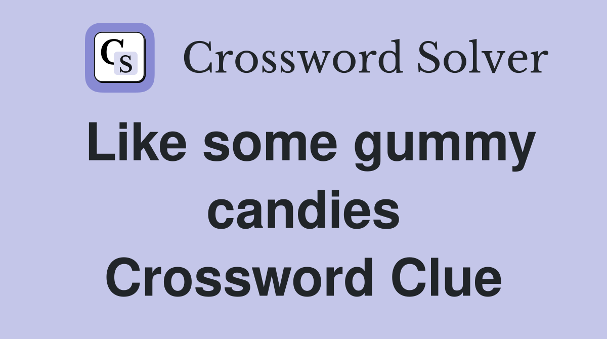 Like some gummy candies Crossword Clue