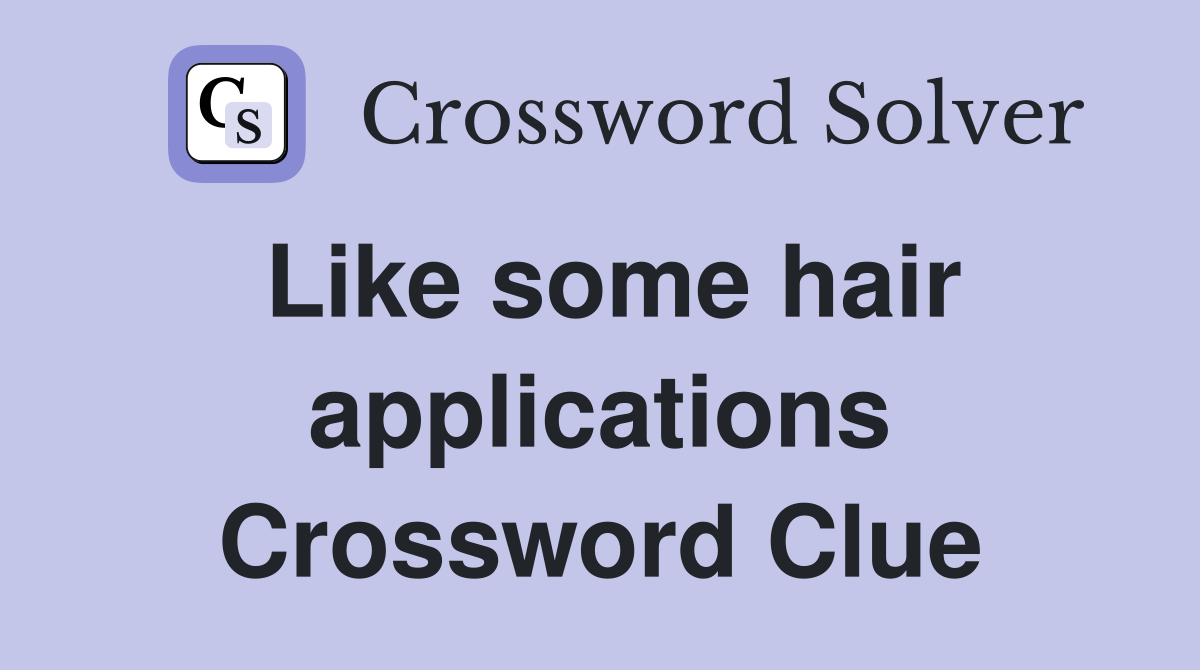 Like some hair applications Crossword Clue