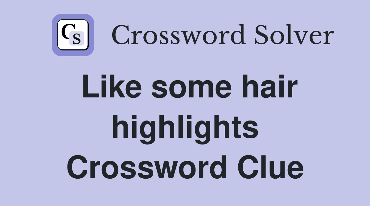 Like some hair highlights Crossword Clue