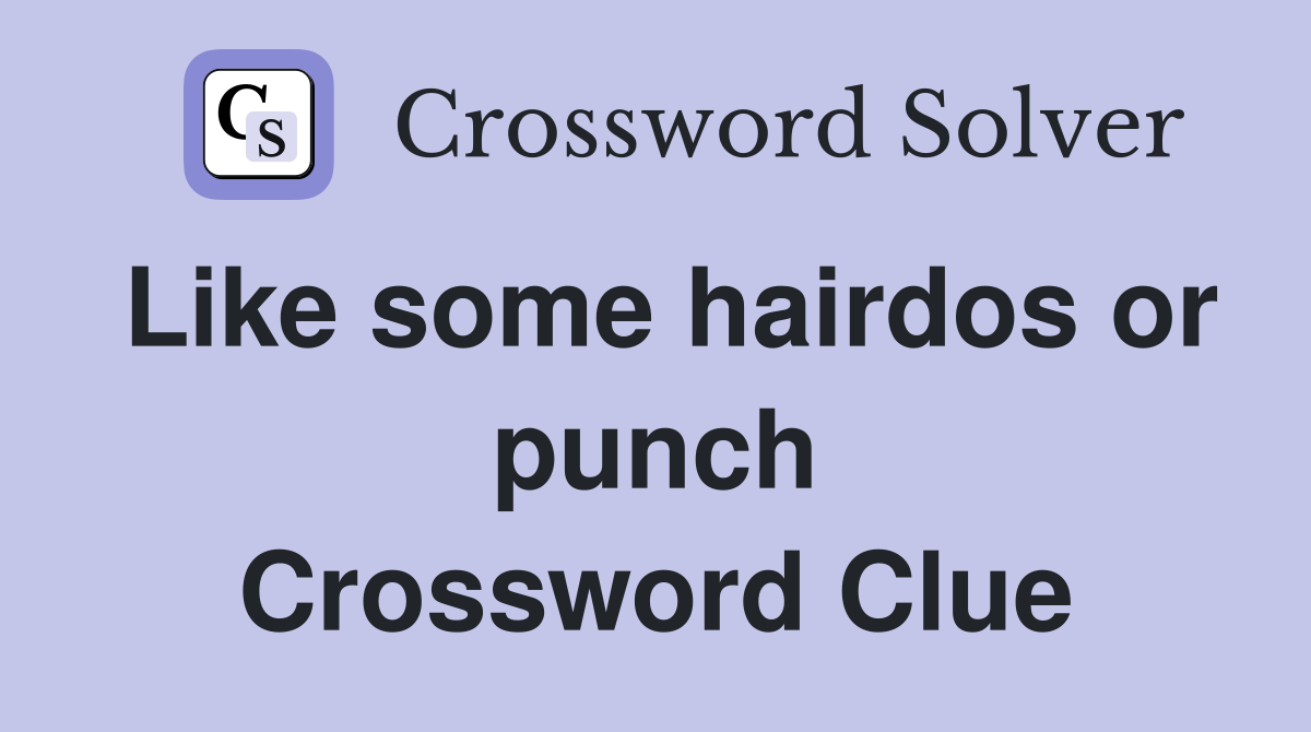 Like some hairdos or punch Crossword Clue