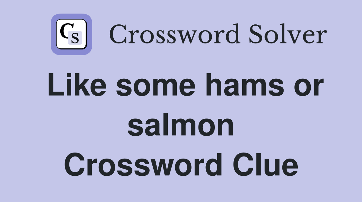 Like some hams or salmon Crossword Clue