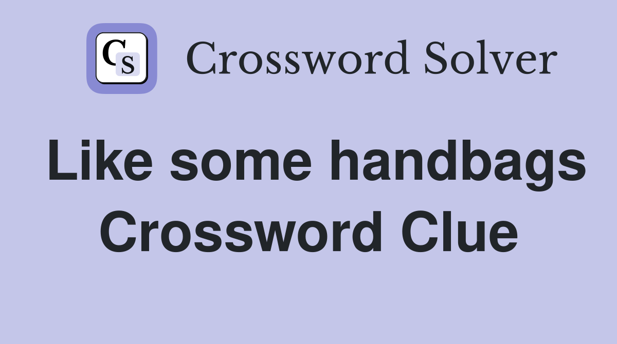Like some handbags Crossword Clue