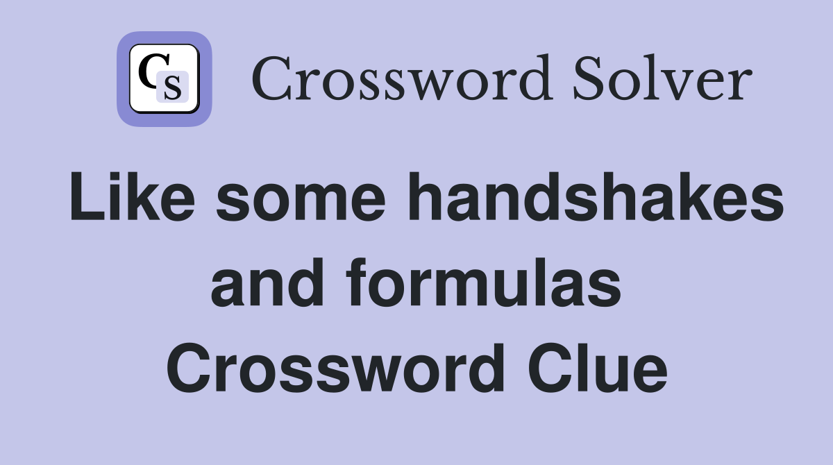 Like some handshakes and formulas Crossword Clue