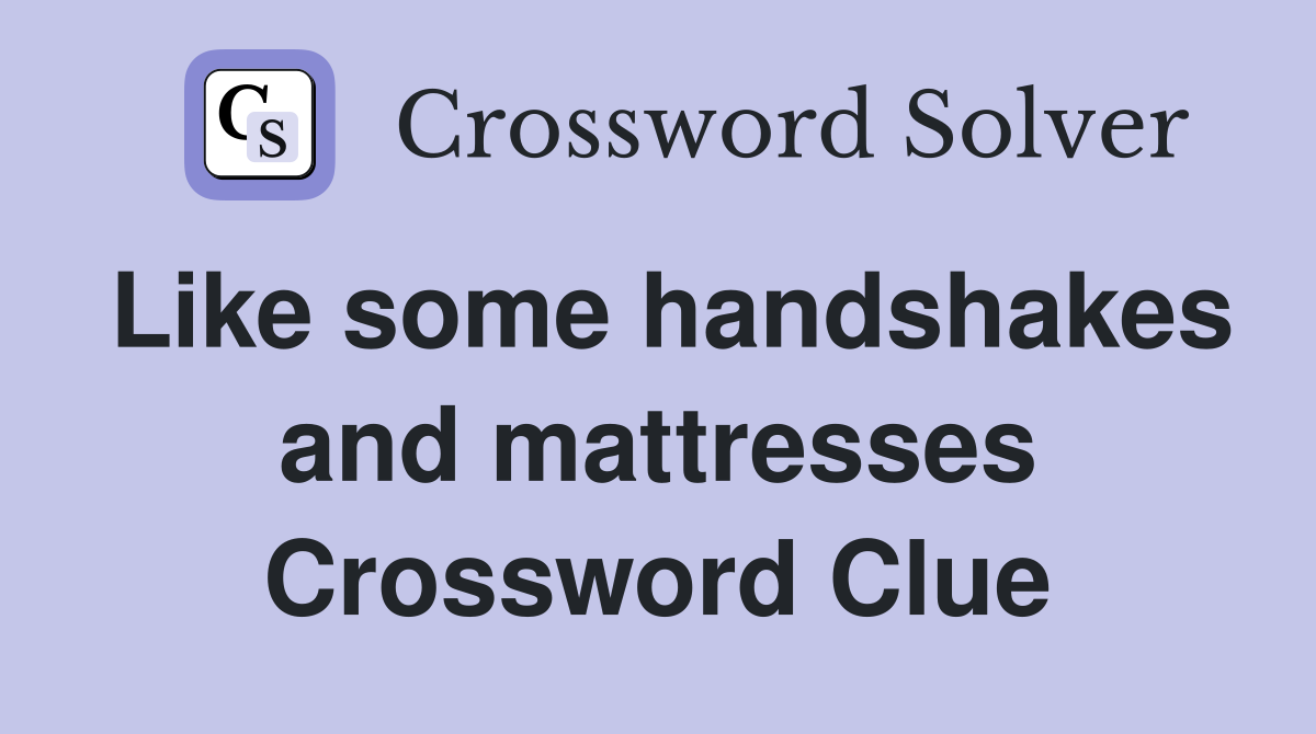 Like some handshakes and mattresses Crossword Clue