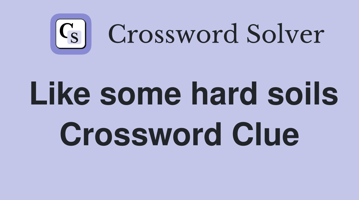 Like some hard soils Crossword Clue