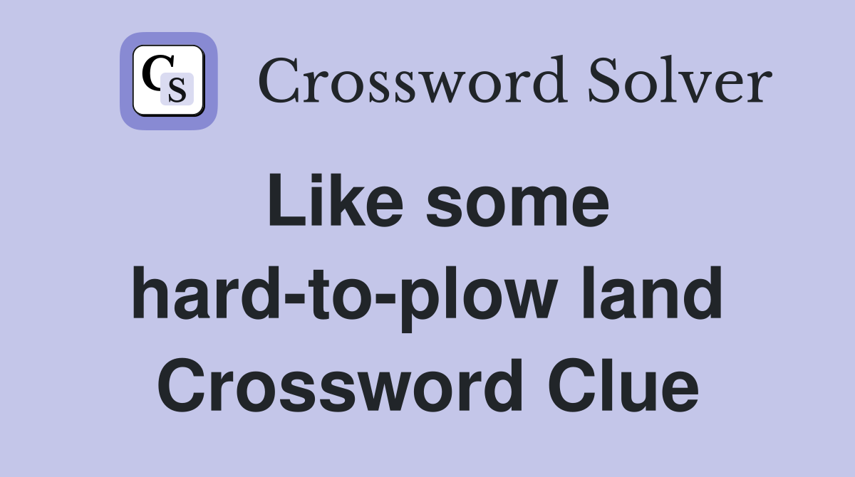 Like some hard-to-plow land Crossword Clue