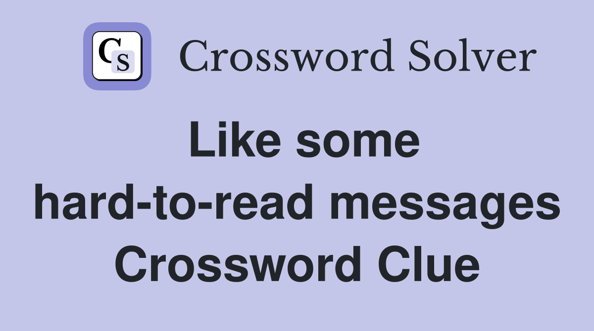 Like some hard-to-read messages Crossword Clue