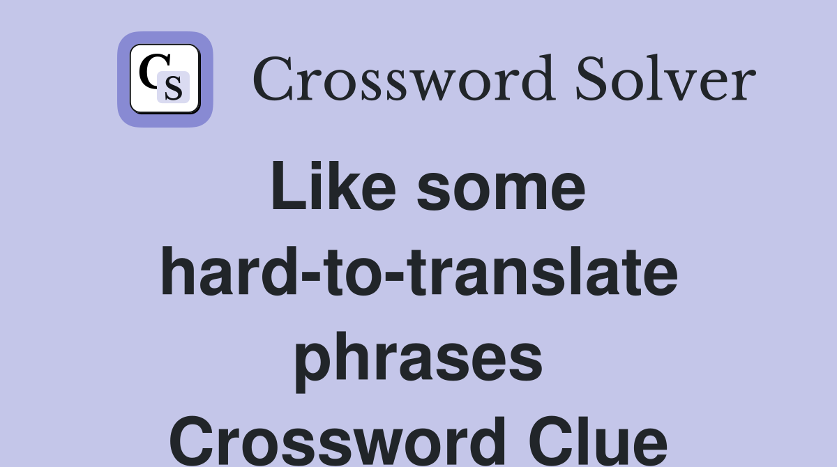 Like some hard-to-translate phrases Crossword Clue