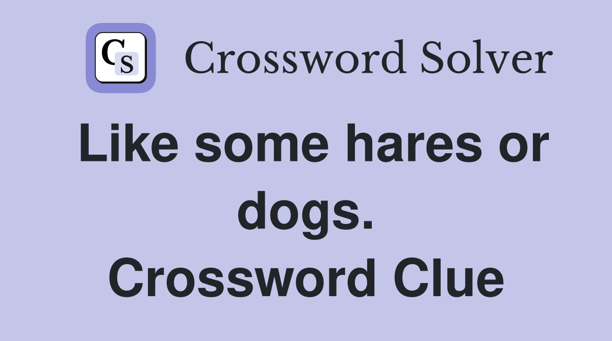 Like some hares or dogs. Crossword Clue