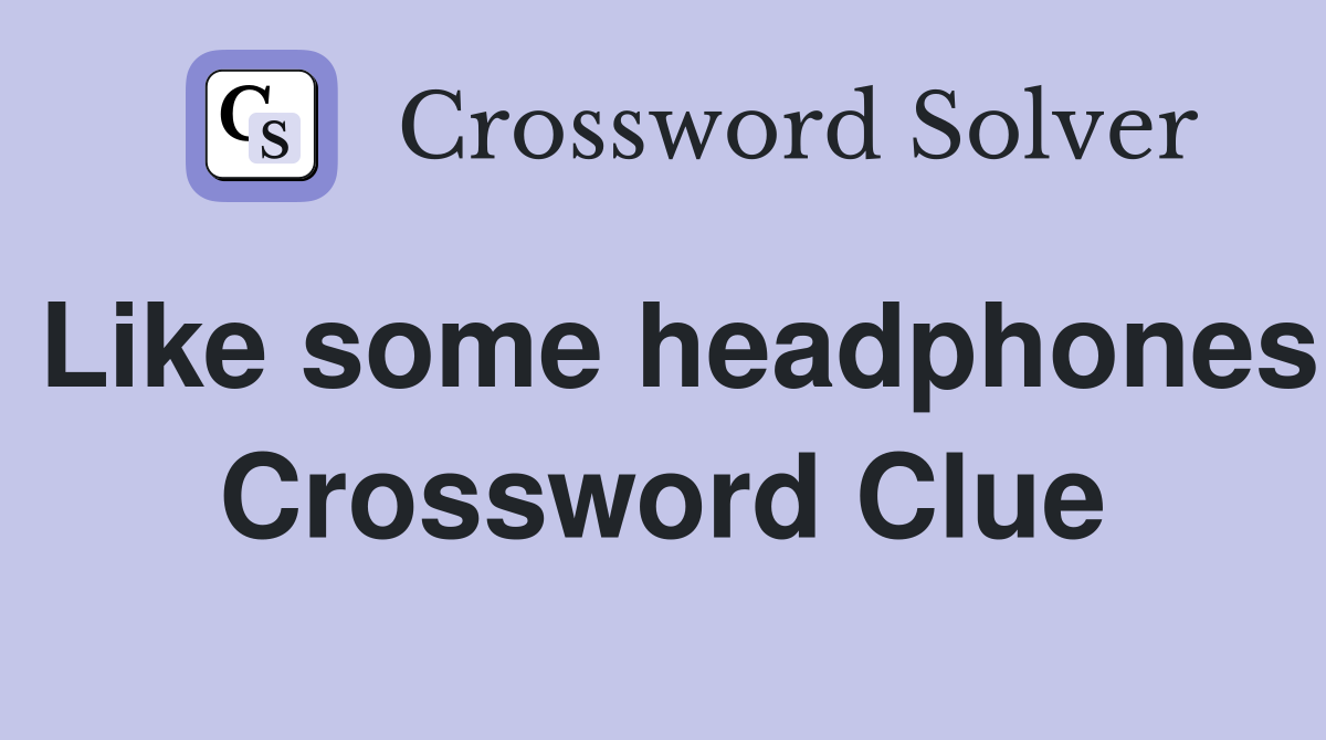 Like some headphones Crossword Clue