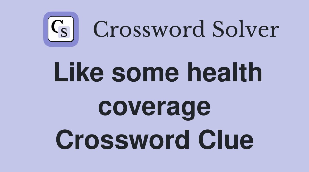 Like some health coverage Crossword Clue