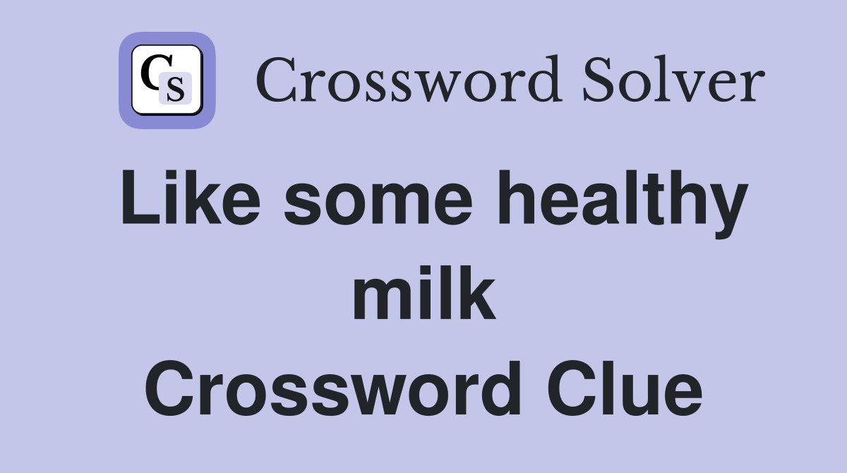 Like some healthy milk Crossword Clue