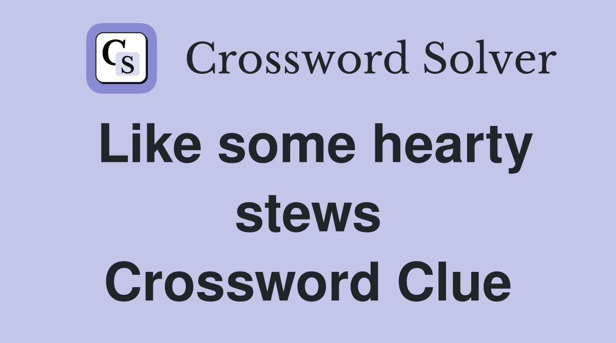 Like some hearty stews Crossword Clue
