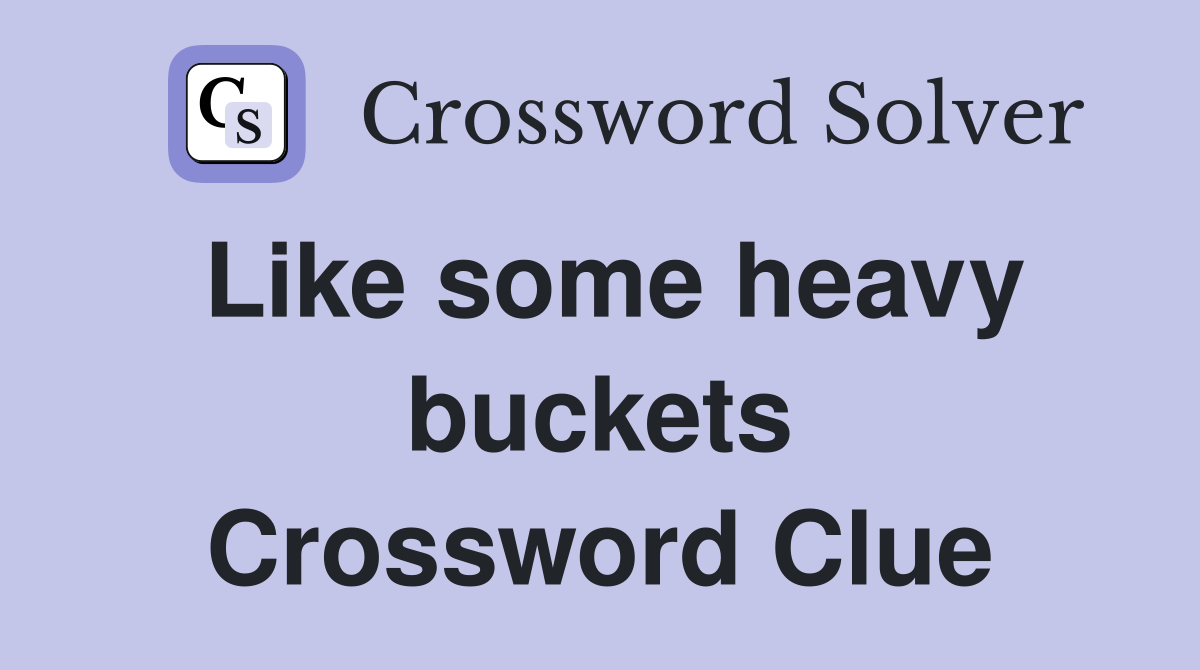 Like some heavy buckets Crossword Clue
