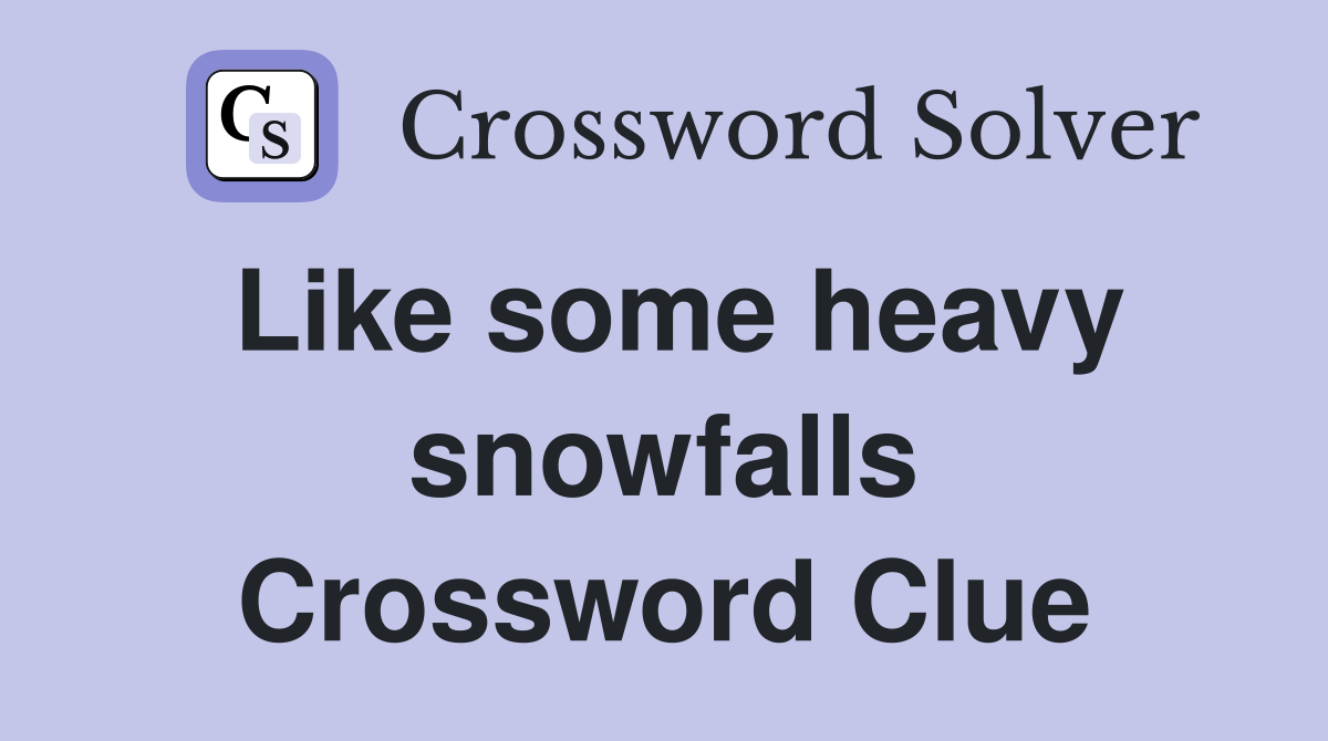 Like some heavy snowfalls Crossword Clue