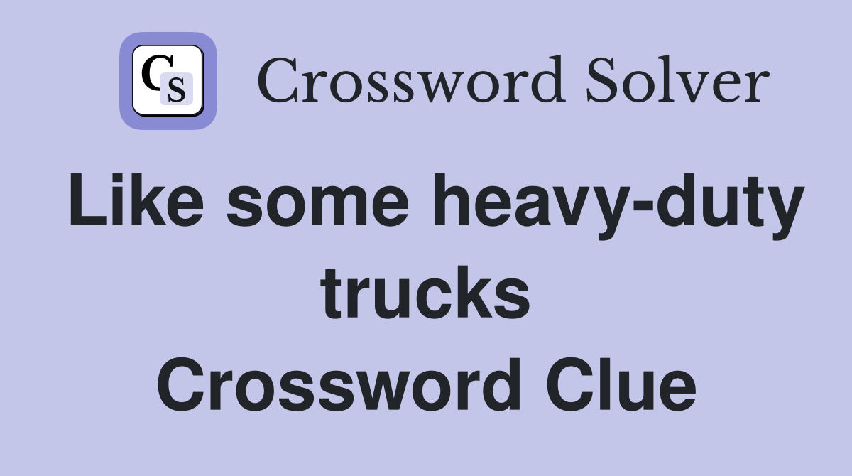 Like some heavy-duty trucks Crossword Clue