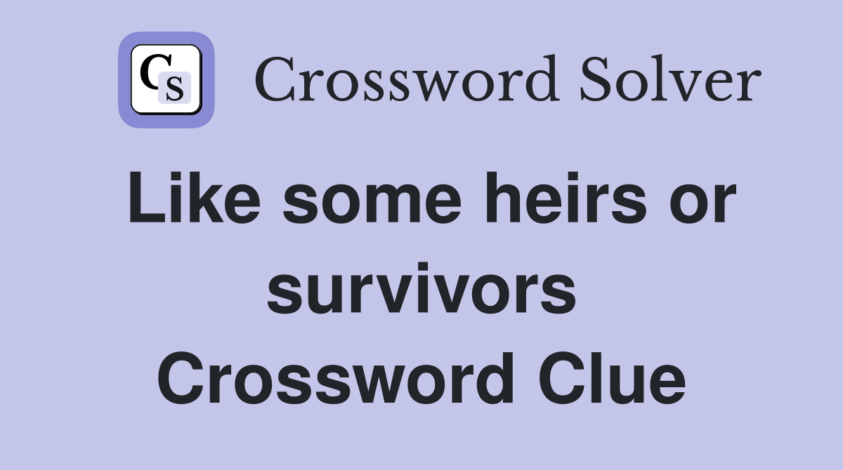 Like some heirs or survivors Crossword Clue