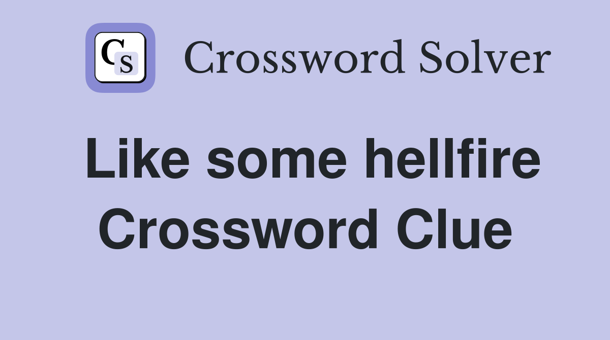 Like some hellfire Crossword Clue
