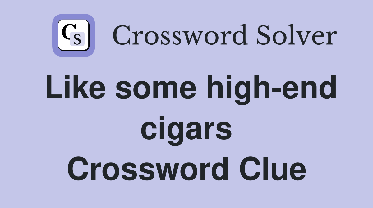 Like some high-end cigars Crossword Clue