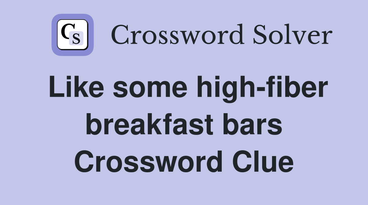 Like some high-fiber breakfast bars Crossword Clue