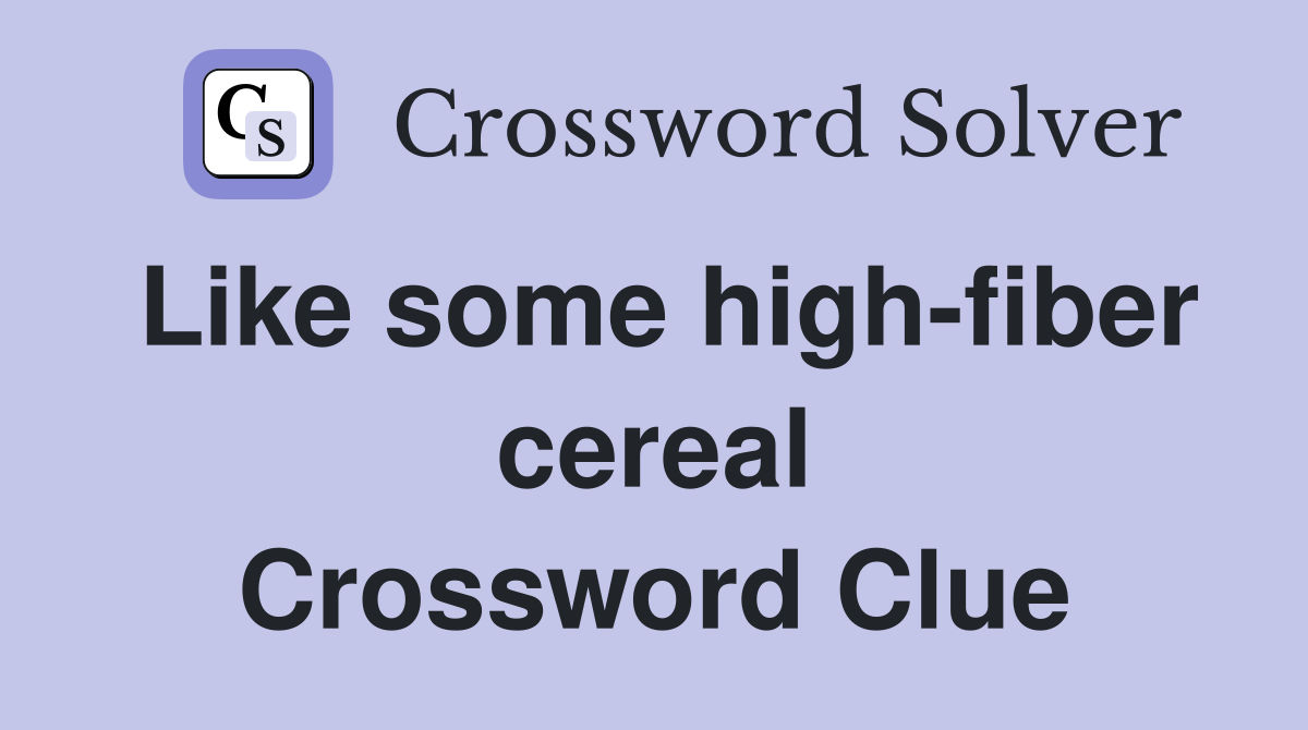 Like some high-fiber cereal Crossword Clue