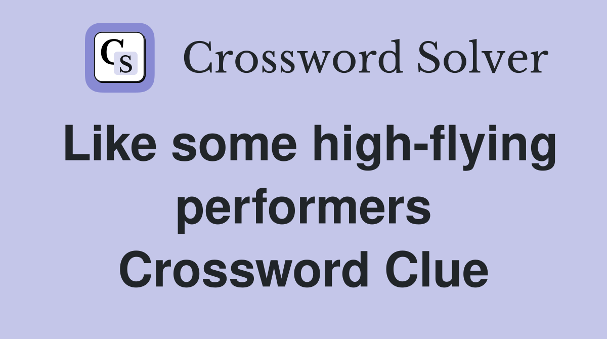 Like some high-flying performers Crossword Clue