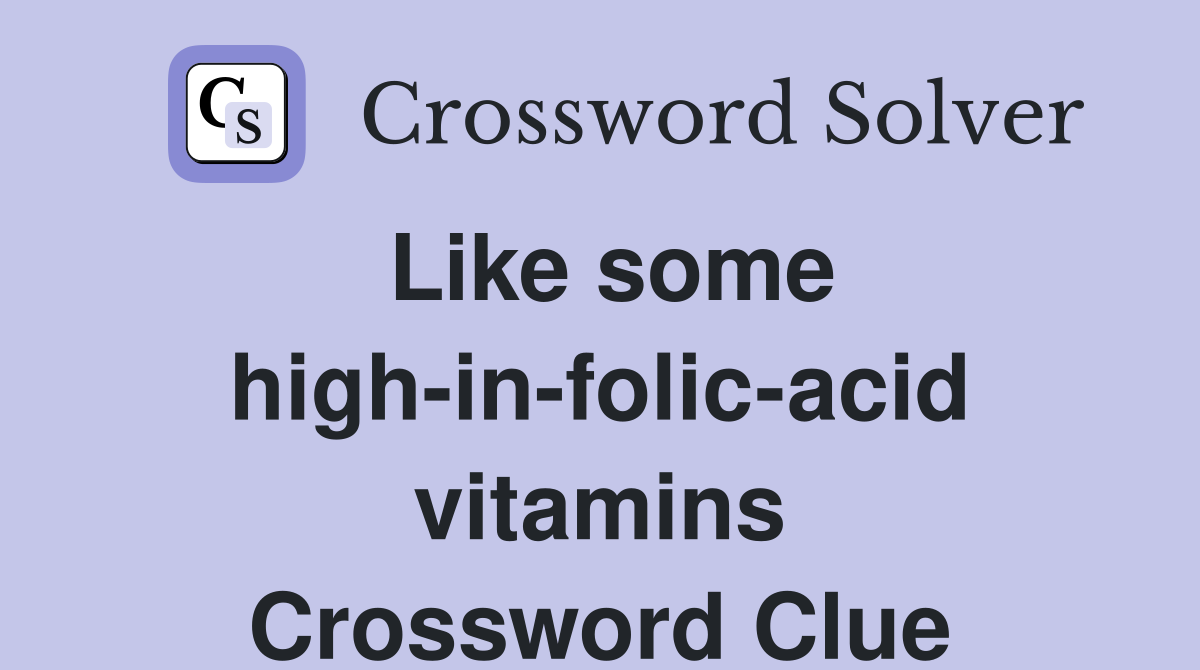 Like some high-in-folic-acid vitamins Crossword Clue