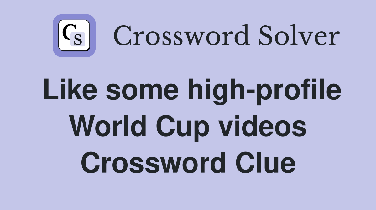 Like some high-profile World Cup videos Crossword Clue