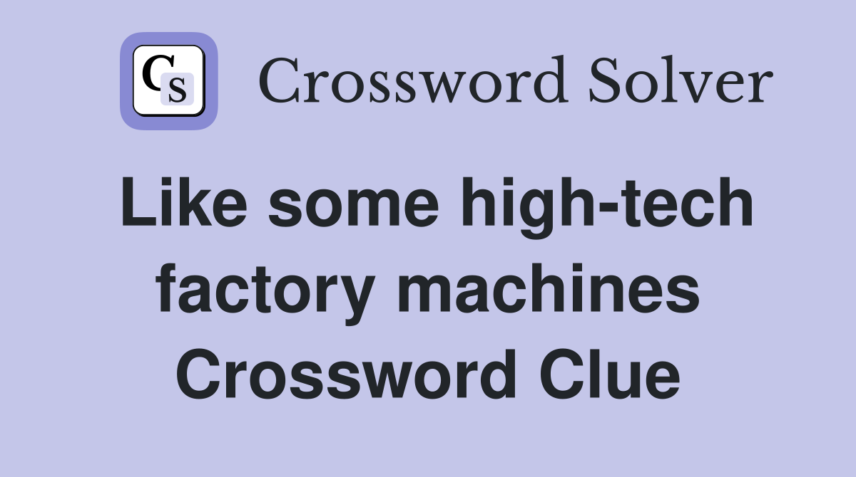 Like some high-tech factory machines Crossword Clue