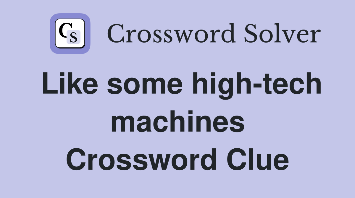 Like some high-tech machines Crossword Clue