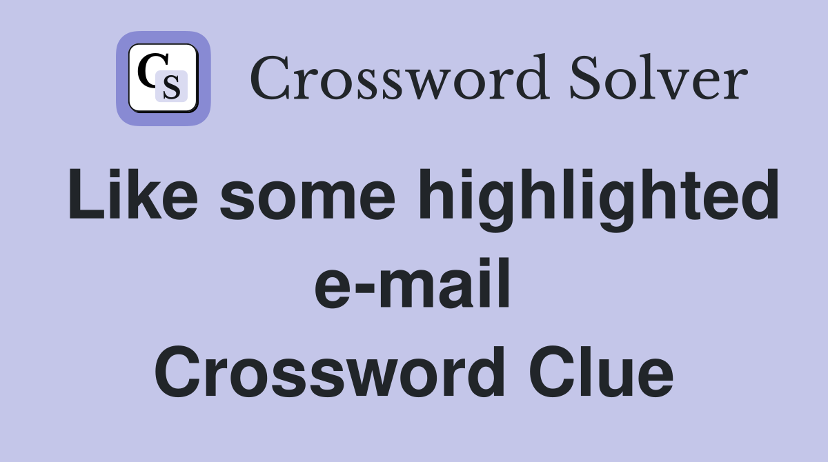 Like some highlighted e-mail Crossword Clue