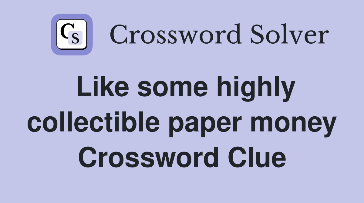 Like some highly collectible paper money Crossword Clue