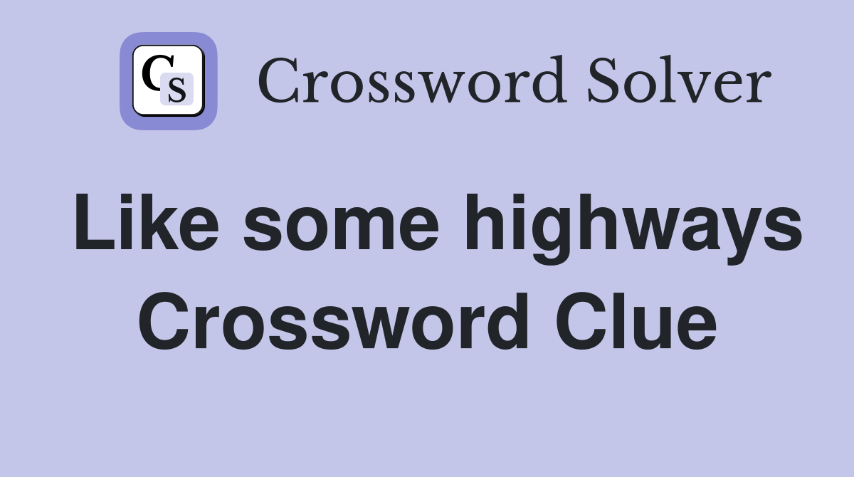 Like some highways Crossword Clue