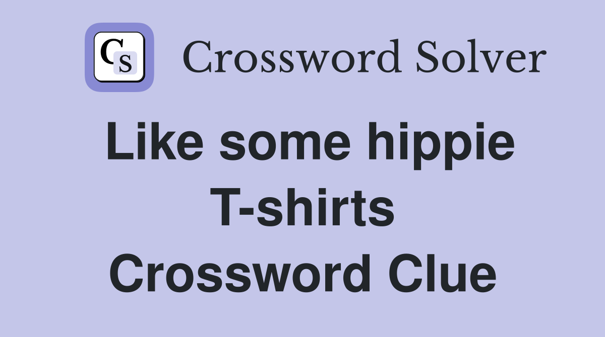 Like some hippie T-shirts Crossword Clue