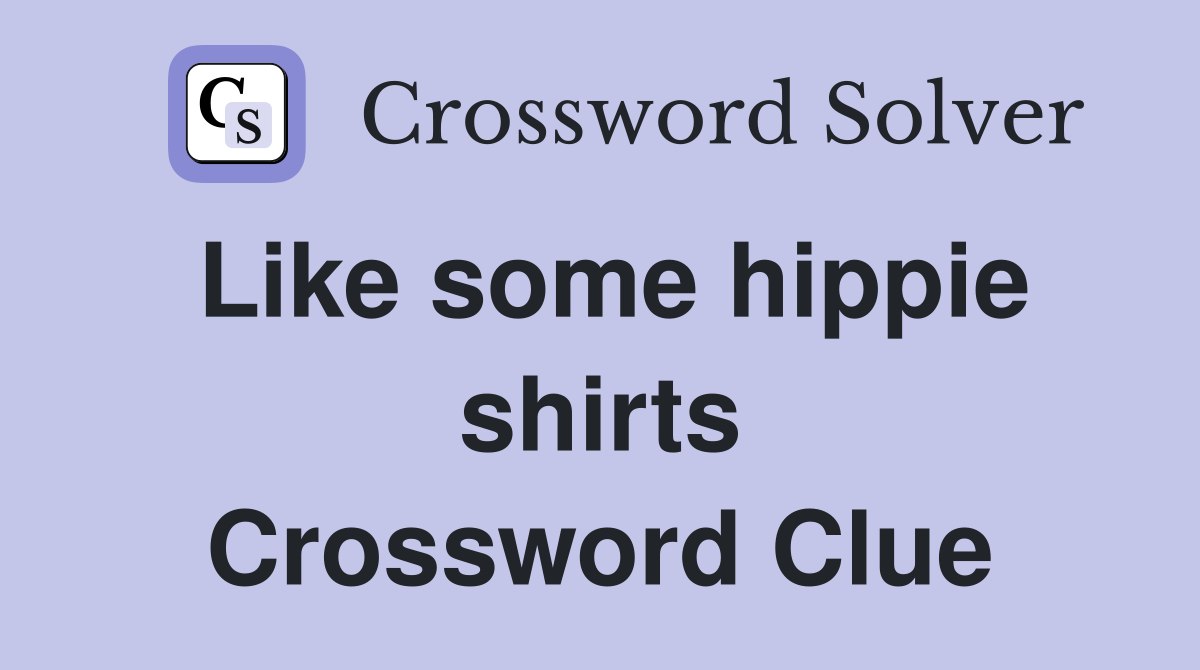 Like some hippie shirts Crossword Clue