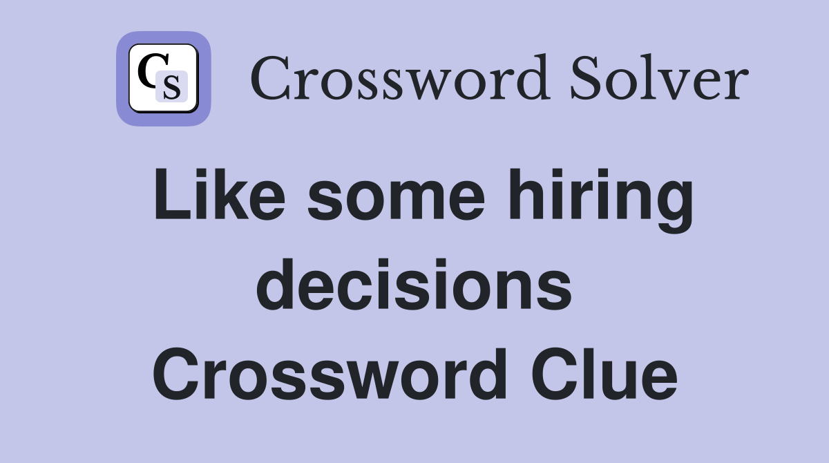 Like some hiring decisions Crossword Clue