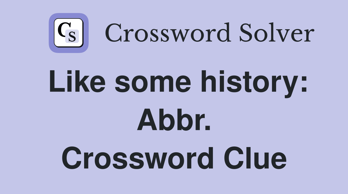 Like some history: Abbr. Crossword Clue