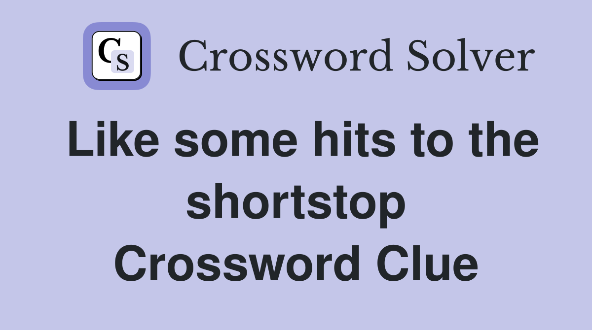 Like some hits to the shortstop Crossword Clue