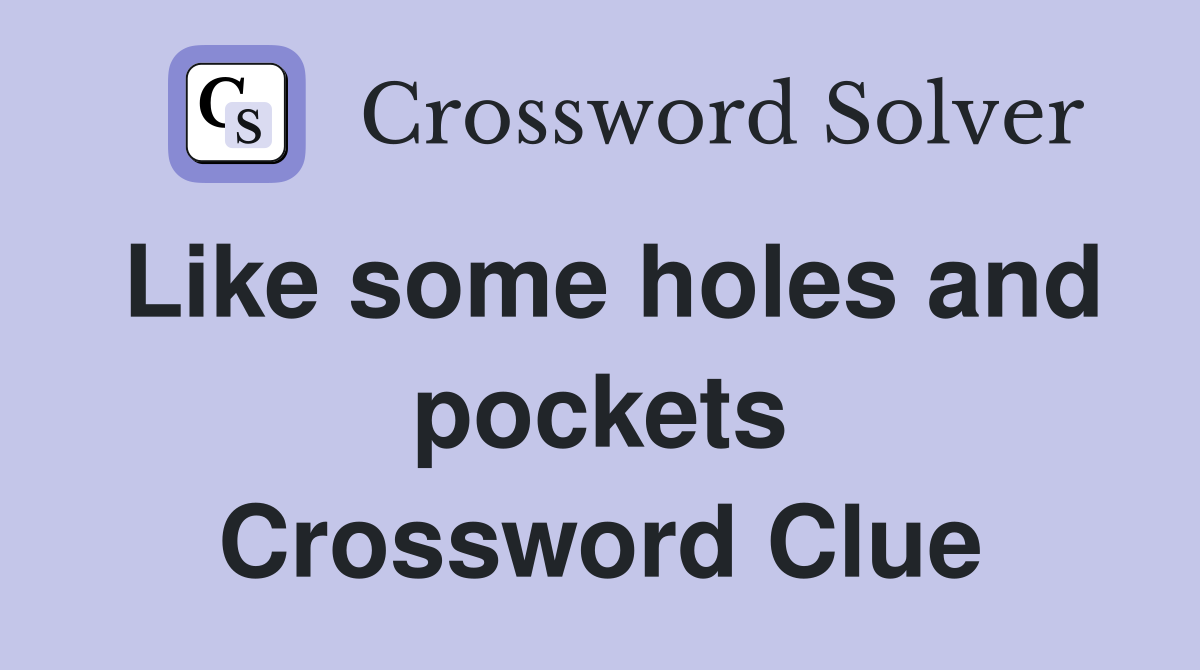 Like some holes and pockets Crossword Clue