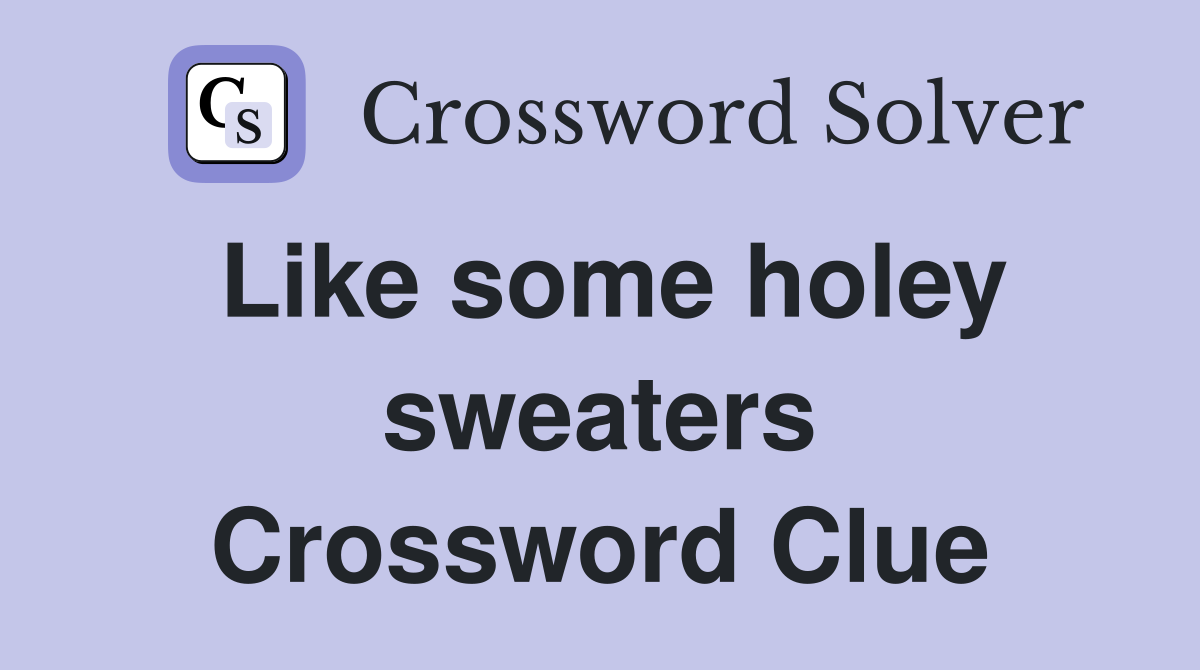 Like some holey sweaters Crossword Clue