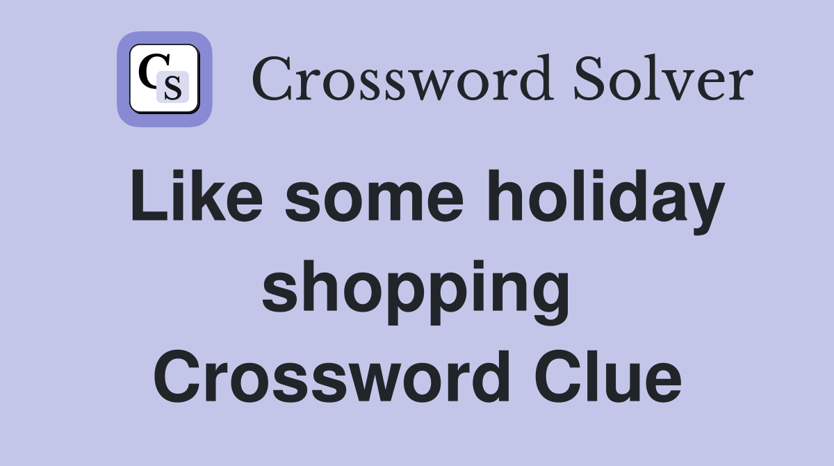 Like some holiday shopping Crossword Clue