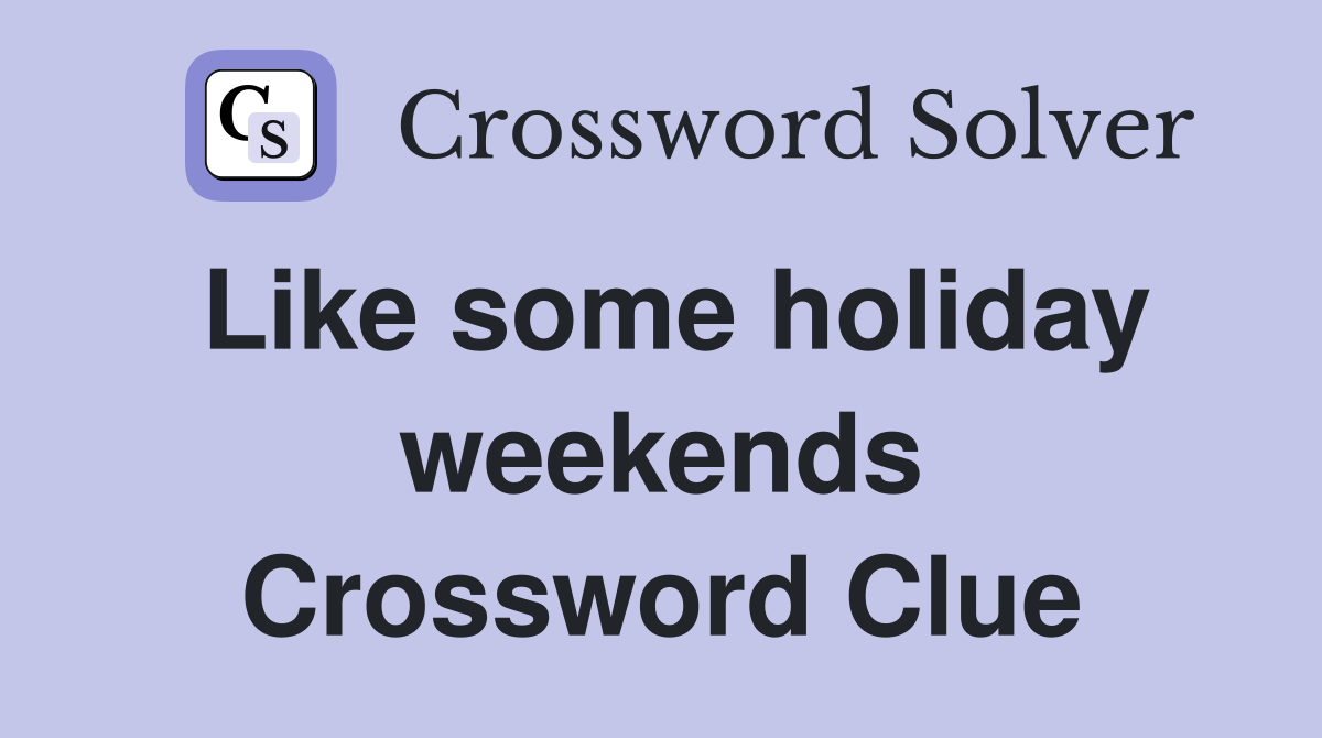 Like some holiday weekends Crossword Clue