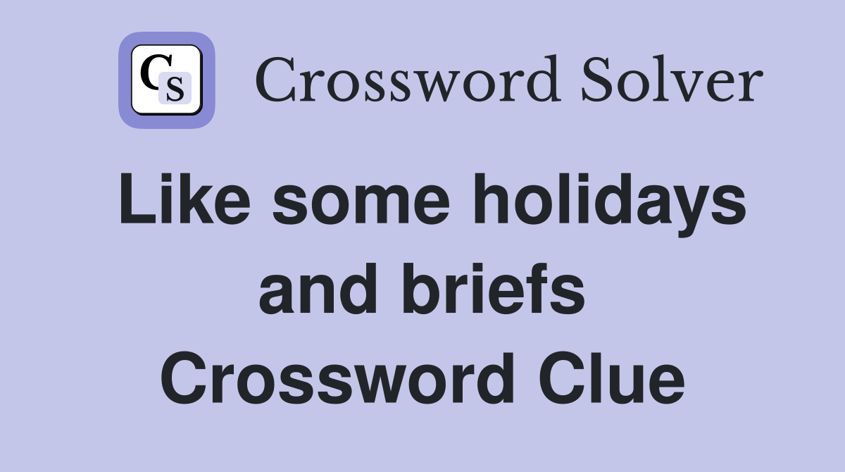 Like some holidays and briefs Crossword Clue