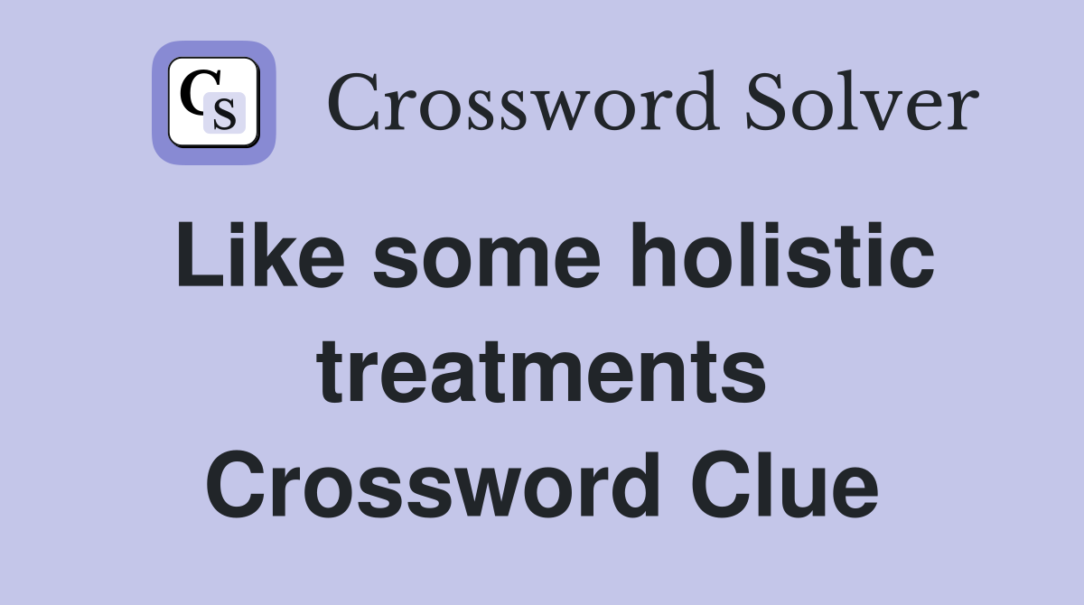 Like some holistic treatments Crossword Clue